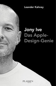 Jony Ive Das Apple-Design-Genie【電子書籍】[ Leander Kahney ]