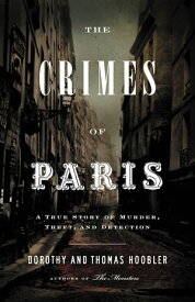 The Crimes of Paris A True Story of Murder, Theft, and Detection【電子書籍】[ Thomas Hoobler ]