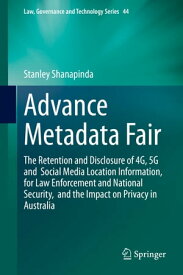 Advance Metadata Fair The Retention and Disclosure of 4G, 5G and Social Media Location Information, for Law Enforcement and National Security, and the Impact on Privacy in Australia【電子書籍】[ Stanley Shanapinda ]