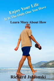 Enjoy Your Life It Is The Only One You Have【電子書籍】[ Richard Jablonski ]