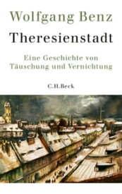 Theresienstadt Eine Geschichte von T?uschung und Vernichtung【電子書籍】[ Wolfgang Benz ]