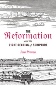 The Reformation and the Right Reading of Scripture【電子書籍】[ Iain Provan ]