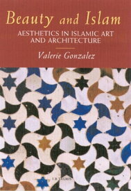 Beauty and Islam Aesthetics in Islamic Art and Architecture【電子書籍】[ Valerie Gonzalez ]