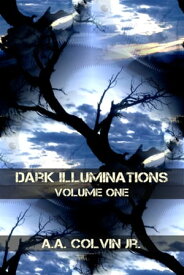 Dark Illuminations Volume One, Tales of the Final Setting Sun【電子書籍】[ A.A. Colvin Jr ]