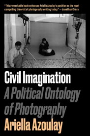 Civil Imagination A Political Ontology of Photography【電子書籍】[ Ariella A?sha Azoulay ]