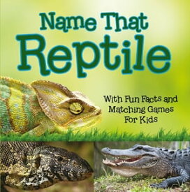 Name That Reptile: With Fun Facts and Matching Games For Kids【電子書籍】[ Baby Professor ]