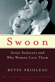 Swoon: Great Seducers and Why Women Love Them【電子書籍】[ Betsy Prioleau ]