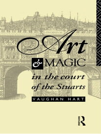 Art and Magic in the Court of the Stuarts【電子書籍】[ Vaughan Hart ]