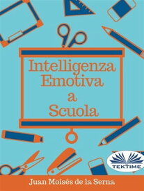 Intelligenza Emotiva A Scuola【電子書籍】[ Juan Mois?s De La Serna ]