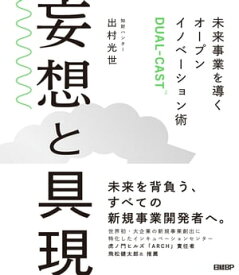 妄想と具現　未来事業を導くオープンイノベーション術DUAL-CAST【電子書籍】[ 出村 光世 ]