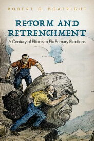 Reform and Retrenchment A Century of Efforts to Fix Primary Elections【電子書籍】[ Robert G. Boatright ]