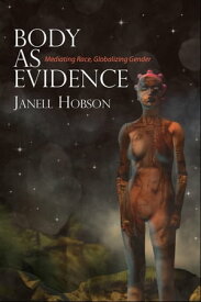 Body as Evidence Mediating Race, Globalizing Gender【電子書籍】[ Janell Hobson ]
