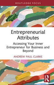 Entrepreneurial Attributes Accessing Your Inner Entrepreneur for Business and Beyond【電子書籍】[ Andrew Paul Clarke ]