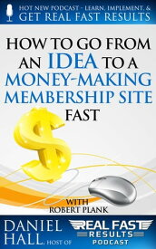 How To Go From an Idea to a Money-Making Membership Site Fast Real Fast Results, #25【電子書籍】[ Daniel Hall ]