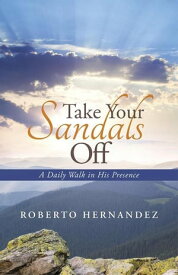 Take Your Sandals Off A Daily Walk in His Presence【電子書籍】[ Roberto Hernandez ]