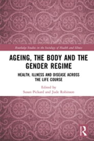 Ageing, the Body and the Gender Regime Health, Illness and Disease Across the Life Course【電子書籍】