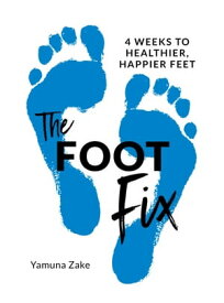 The Foot Fix 4 Weeks to Healthier, Happier Feet【電子書籍】[ Yamuna Zake ]