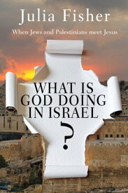 What is God Doing in Israel? When Jews and Palestinians meet Jesus【電子書籍】[ Julia Fisher ]