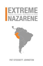Extreme Nazarene Cross-Cultural Partners in Peru【電子書籍】[ Pat Stockett Johnston ]