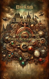 Brass & Bolts: Crafting Your First Steampunk Universe Genre Writing Made Easy【電子書籍】[ S.B. Fates ]