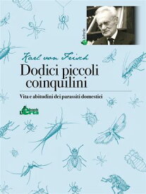 Dodici piccoli coinquilini Vita e abitudini dei parassiti domestici【電子書籍】[ Karl Von Frisch ]