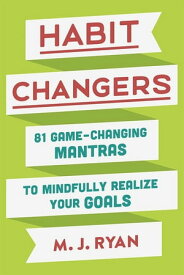 Habit Changers 81 Game-Changing Mantras to Mindfully Realize Your Goals【電子書籍】[ M.J. Ryan ]