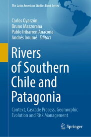 Rivers of Southern Chile and Patagonia Context, Cascade Process, Geomorphic Evolution and Risk Management【電子書籍】