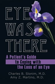 Eye Was There A Patient’S Guide to Coping with the Loss of an Eye【電子書籍】[ Amy Z. Matino ]