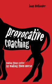 Provocative Coaching Making Things Better By Making Them Worse【電子書籍】[ Jaap Hollander ]