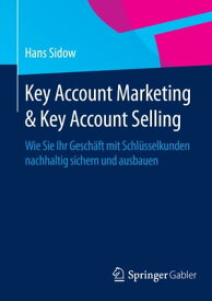 Key Account Marketing & Key Account Selling Wie Sie Ihr Gesch?ft mit Schl?sselkunden nachhaltig sichern und ausbauen【電子書籍】[ Hans Sidow ]