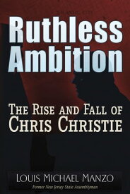 Ruthless Ambition The Rise and Fall of Chris Christie【電子書籍】[ Louis Manzo ]