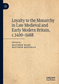 Loyalty to the Monarchy in Late Medieval and Early Modern Britain, c.1400-1688【電子書籍】