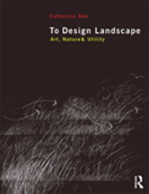 To Design Landscape Art, Nature & Utility【電子書籍】[ Catherine Dee ]
