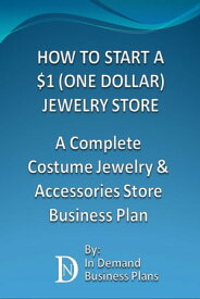 How To Start A $1 (One Dollar) Jewelry Store: A Complete Costume Jewelry & Accessories Business Plan【電子書籍】[ In Demand Business Plans ]