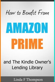 How to Benefit From Amazon Prime and The Kindle Owner's Lending Library【電子書籍】[ Linda Thompson ]