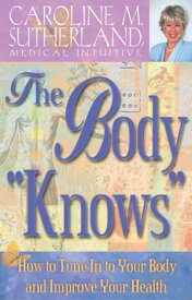 The Body Knows How to Tune In to Your Body and Improve Your Health【電子書籍】[ Caroline Sutherland ]