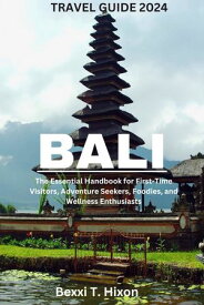 BALI TRAVEL GUIDE 2024 The Essential Handbook for First-Time Visitors, Adventure Seekers, Foodies, and Wellness Enthusiasts【電子書籍】[ Bexxie T. Hixon ]
