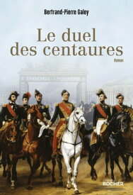 Le duel des centaures Quand le cheval ?tait une affaire d'?tat【電子書籍】[ Bertrand-Pierre Galey ]