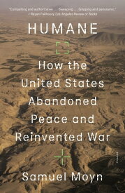 Humane How the United States Abandoned Peace and Reinvented War【電子書籍】[ Samuel Moyn ]