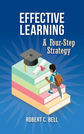 Effective Learning A Four-Step Strategy【電子書籍】[ Robert C. Bell ]