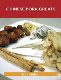 Chinese Pork Greats: Delicious Chinese Pork Recipes, The Top 90 Chinese Pork Recipes【電子書籍】[ Jo Franks ]