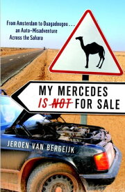 My Mercedes is Not for Sale From Amsterdam to Ouagadougou...An Auto-Misadventure Across the Sahara【電子書籍】[ Jeroen Van Bergeijk ]