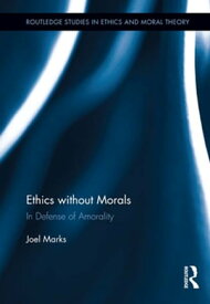 Ethics without Morals In Defence of Amorality【電子書籍】[ Joel Marks ]