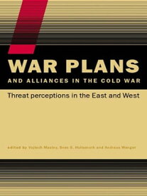 War Plans and Alliances in the Cold War Threat Perceptions in the East and West【電子書籍】