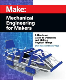 Mechanical Engineering for Makers【電子書籍】[ Brian Bunnell ]