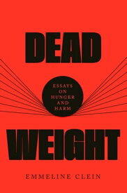 Dead Weight Essays on Hunger and Harm【電子書籍】[ Emmeline Clein ]