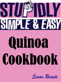 Stupidly Simple and Easy Quinoa Cookbook【電子書籍】[ Susan Rosado ]