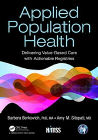 Applied Population Health Delivering Value-Based Care with Actionable Registries【電子書籍】[ Barbara Berkovich, PhD, MA ]