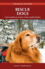 Rescue Dogs: Crime and Rescue Canines in the Canadian Rockies【電子書籍】[ Dale Portman ]