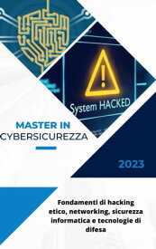Master in Cybersicurezza: Fondamenti di hacking etico, networking, sicurezza informatica e tecnologie di difesa【電子書籍】[ Davide Brugognone ]